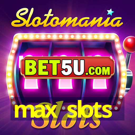 max slots